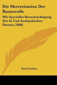 portada Die Mercerisation Der Baumwolle: Mit Specieller Berucksichtigung Der In Und Auslandischen Patente (1898) (in German)