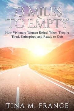 portada 73 Miles to Empty: How Visionary Women Refuel When They're Tired, Uninspired, and Ready to Quit