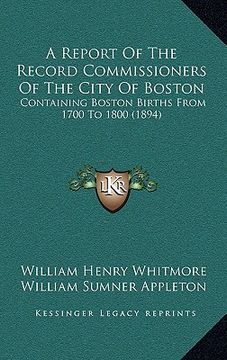 portada a report of the record commissioners of the city of boston: containing boston births from 1700 to 1800 (1894) (in English)
