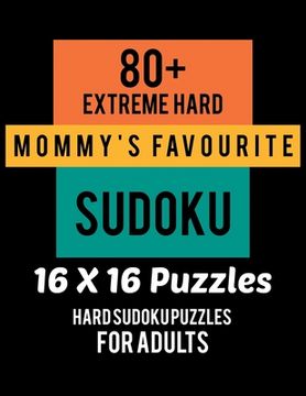 portada 80+ Extreme Hard Mommy's Favourite Sudoku 16*16 Puzzles: Hard Level for Adults - All 16*16 Hard 80+ Sudoku - Sudoku Puzzle Books - Sudoku Puzzle Books (en Inglés)
