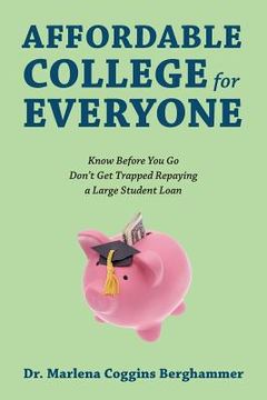 portada Affordable College for Everyone: Know Before You Go Don't Get Trapped Repaying a Large Student Loan (en Inglés)