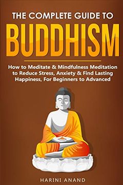 portada The Complete Guide to Buddhism, how to Meditate & Mindfulness Meditation to Reduce Stress, Anxiety & Find Lasting Happiness, for Beginners to Advanced (3 in 1 Bundle) (en Inglés)