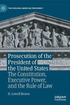 portada Prosecution of the President of the United States: The Constitution, Executive Power, and the Rule of Law 