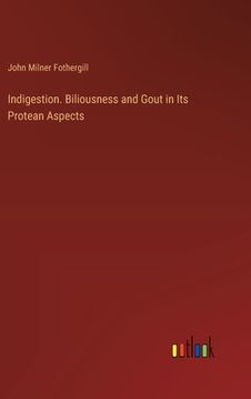 portada Indigestion. Biliousness and Gout in Its Protean Aspects (en Inglés)