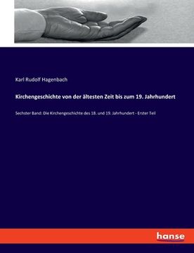 portada Kirchengeschichte von der ältesten Zeit bis zum 19. Jahrhundert: Sechster Band: Die Kirchengeschichte des 18. und 19. Jahrhundert - Erster Teil (en Alemán)