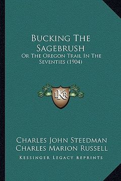 portada bucking the sagebrush: or the oregon trail in the seventies (1904) (en Inglés)