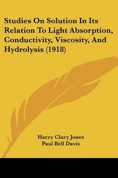 portada studies on solution in its relation to light absorption, conductivity, viscosity, and hydrolysis (1918) (en Inglés)