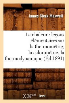 portada La chaleur: leçons élémentaires sur la thermométrie, la calorimétrie, la thermodynamique (Éd.1891)
