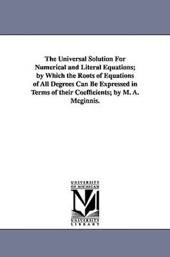 portada the universal solution for numerical and literal equations; by which the roots of equations of all degrees can be expressed in terms of their coeffici