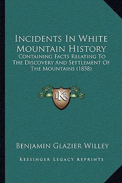 portada incidents in white mountain history: containing facts relating to the discovery and settlement of the mountains (1858)