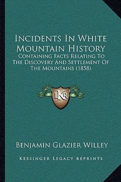 portada incidents in white mountain history: containing facts relating to the discovery and settlement of the mountains (1858) (en Inglés)