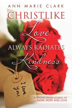 portada Christlike Love Always Radiates Kindness: Inspiring short stories of faith, hope and love (en Inglés)