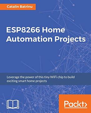 portada Esp8266 Home Automation Projects: Leverage the Power of This Tiny Wifi Chip to Build Exciting Smart Home Projects (in English)