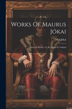 portada Works Of Maurus Jókai: Debts Of Honor, Tr. By Arthur B. Yolland (in English)