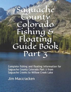 portada Saguache County Colorado Fishing & Floating Guide Book Part 3: Complete fishing and floating information for Saguache County Colorado Part 2 from Sagu (en Inglés)