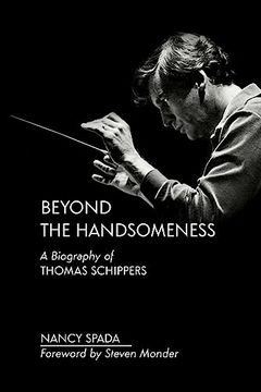 portada Beyond the Handsomeness: A Biography of Thomas Schippers (en Inglés)