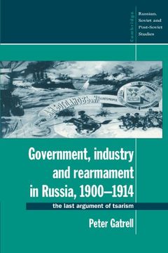 portada Government, Industry and Rearmament in Russia, 1900 1914: The Last Argument of Tsarism (Cambridge Russian, Soviet and Post-Soviet Studies) (en Inglés)