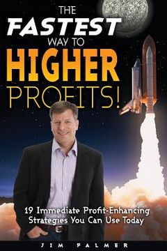 portada The Fastest Way to Higher Profits: 19 Immediate Profit-Enhancing Strategies You Can Use Today (en Inglés)
