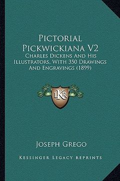 portada pictorial pickwickiana v2: charles dickens and his illustrators, with 350 drawings and charles dickens and his illustrators, with 350 drawings an (en Inglés)