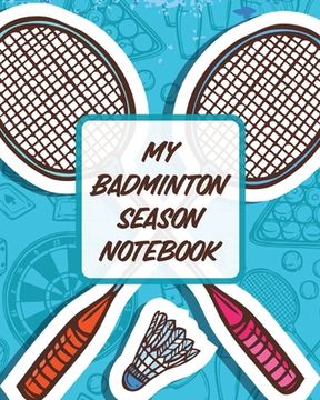 portada My Badminton Season Notebook: For Players Racket Sports Outdoors (en Inglés)