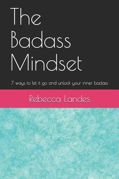 portada The Badass Mindset: 7 Ways To Let It Go And Unlock Your Inner Badass (en Inglés)