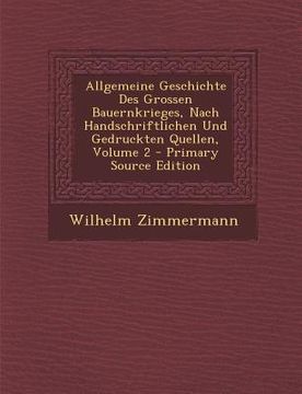 portada Allgemeine Geschichte Des Grossen Bauernkrieges, Nach Handschriftlichen Und Gedruckten Quellen, Volume 2 - Primary Source Edition