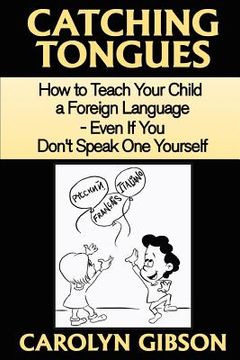 portada catching tongues: how to teach your child a foreign language, even if you don't speak one yourself (en Inglés)