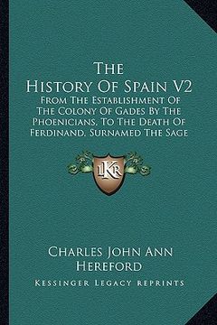 portada the history of spain v2: from the establishment of the colony of gades by the phoenicians, to the death of ferdinand, surnamed the sage (1793) (en Inglés)