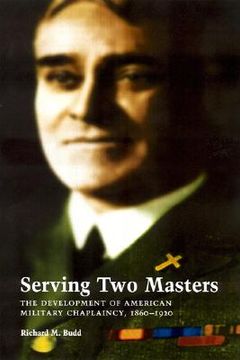 portada serving two masters: the development of american military chaplaincy, 1860-1920 (en Inglés)