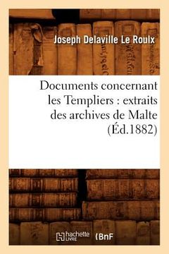 portada Documents Concernant Les Templiers: Extraits Des Archives de Malte (Éd.1882) (en Francés)