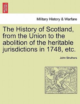portada the history of scotland, from the union to the abolition of the heritable jurisdictions in 1748, etc. (en Inglés)