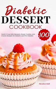 portada Diabetic Dessert Cookbook: 100 Quick & Easy Keto Desserts, Bread, Cookies, and Snacks Recipes for Diabetic and Pre-Diabetic (in English)