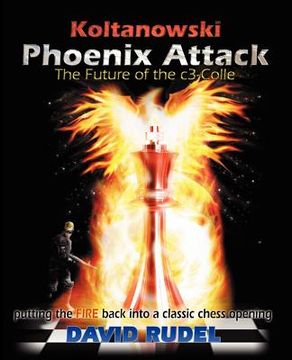 portada koltanowski-phoenix attack-the future of the c3-colle: putting the fire back into a classic chess opening