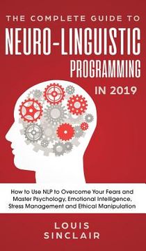 portada The Complete Guide to Neuro-Linguistic Programming in 2019: How to Use NLP to Overcome Your Fears and Master Psychology, Emotional Intelligence, Stres (en Inglés)