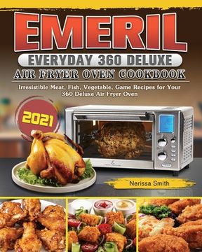 portada Emeril Everyday 360 Deluxe Air Fryer Oven Cookbook 2021: Irresistible Meat, Fish, Vegetable, Game Recipes for Your 360 Deluxe Air Fryer Oven (en Inglés)