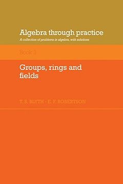 portada Algebra Through Practice: Volume 3, Groups, Rings and Fields Paperback: A Collection of Problems in Algebra With Solutions: Groups, Rings and Fields bk. 3 (Algebra Thru Practice) (en Inglés)