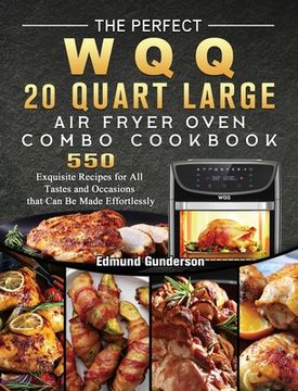 portada The Perfect WQQ 20 Quart Large Air Fryer Oven Combo Cookbook: 550 Exquisite Recipes for All Tastes and Occasions that Can Be Made Effortlessly