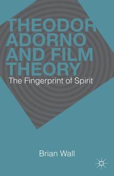 portada Theodor Adorno and Film Theory: The Fingerprint of Spirit (en Inglés)