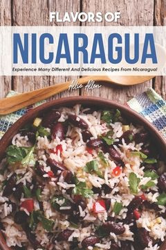 portada Flavors of Nicaragua: Experience Many Different and Delicious Recipes from Nicaragua! (en Inglés)