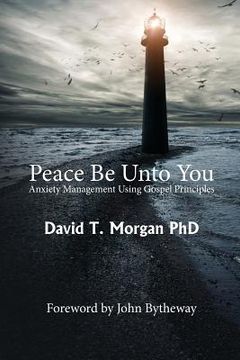 portada Peace Be Unto You: Anxiety Management Using Gospel Principles (in English)