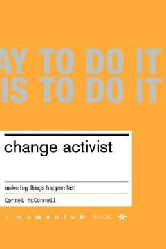portada change activist: make big things happen fast (en Inglés)