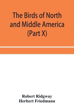 portada The birds of North and Middle America: a descriptive catalog of the higher groups, genera, species, and subspecies of birds known to occur in North Am