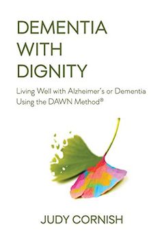 portada Dementia With Dignity: Living Well With Alzheimer'S or Dementia Using the Dawn Method®: Living Well With Alzheimer'S or Dementia Using the Dawn Method(R) (in English)