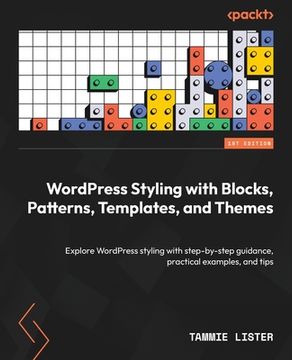 portada WordPress Styling with Blocks, Patterns, Templates, and Themes: Explore WordPress styling with step-by-step guidance, practical examples, and tips (en Inglés)