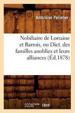 portada Nobiliaire de Lorraine Et Barrois, Ou Dict. Des Familles Anoblies Et Leurs Alliances (Éd.1878) (en Francés)