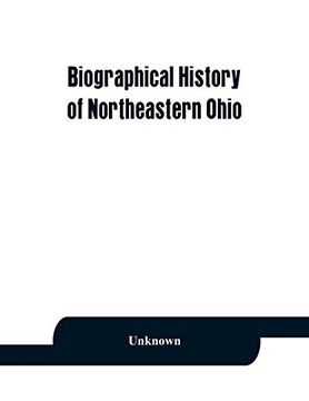 portada Biographical History of Northeastern Ohio; Embracing the Counties of Ashtabula; Trumbull and Mahoning. Containing Portraits of all the Presidents of the United States; With a Biography of Each; Togeth 