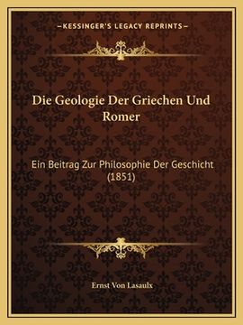 portada Die Geologie Der Griechen Und Romer: Ein Beitrag Zur Philosophie Der Geschicht (1851) (en Alemán)