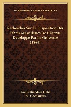 portada Recherches Sur La Disposition Des Fibres Musculaires De L'Uterus Developpe Par La Grossesse (1864) (in French)