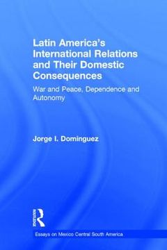 portada latin america's international relations and their domestic consequences: war and peace, dependency and autonomy, integration and disintegration (in English)