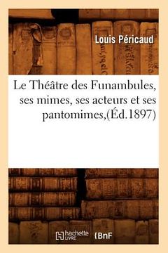 portada Le Théâtre Des Funambules, Ses Mimes, Ses Acteurs Et Ses Pantomimes, (Éd.1897)